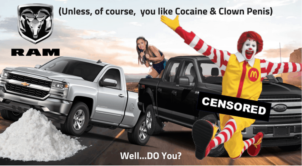 Ronald McDonald being censored in front of two Ram Trucks, a pile of cocaine, cringing Ariana Grande and the words (Ram. unless of course you like cocaine and clown penis. well...do you?)'