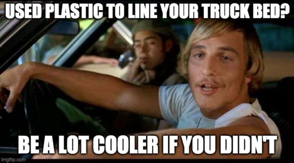 A meme of Dazed and Confused has the caption 'Used plastic to line your truck bed? Be a lot cooler if you didn't'.
